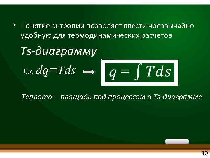  • Понятие энтропии позволяет ввести чрезвычайно удобную для термодинамических расчетов Тs-диаграмму Т. к.