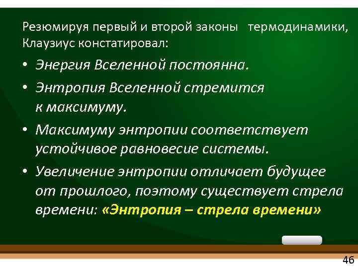 Резюмируя первый и второй законы термодинамики, Клаузиус констатировал: • Энергия Вселенной постоянна. • Энтропия