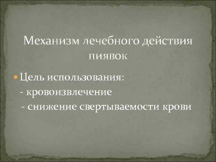 Механизм лечебного действия пиявок Цель использования: - кровоизвлечение - снижение свертываемости крови 