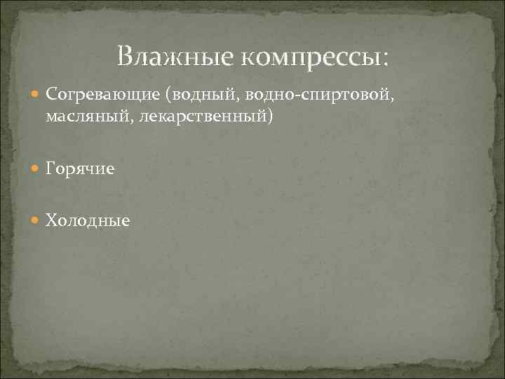 Влажные компрессы: Согревающие (водный, водно-спиртовой, масляный, лекарственный) Горячие Холодные 