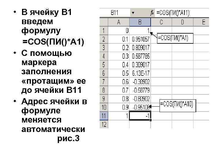  • В ячейку В 1 введем формулу =COS(ПИ()*А 1) • С помощью маркера