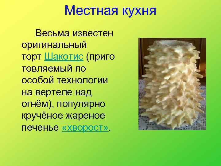 Местная кухня Весьма известен оригинальный торт Шакотис (приго товляемый по особой технологии на вертеле