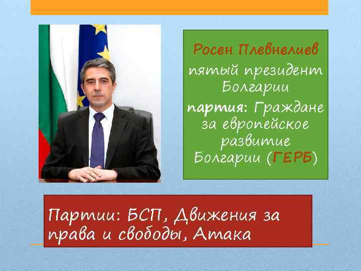 Росен Плевнелиев пятый президент Болгарии партия: Граждане за европейское развитие Болгарии (ГЕРБ) Партии: БСП,