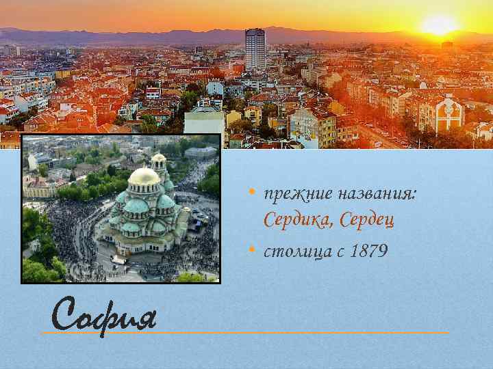  • прежние названия: Сердика, Сердец • столица с 1879 София 