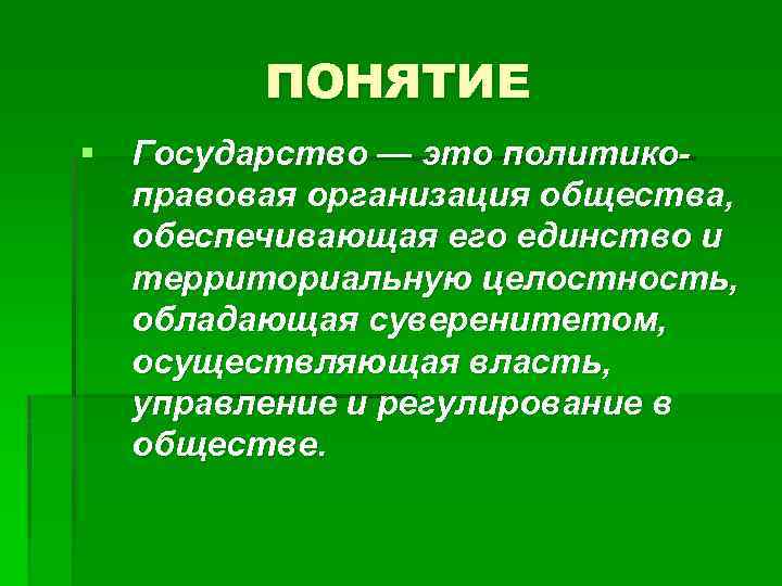 ПОНЯТИЕ § Государство — это политико правовая организация общества, обеспечивающая его единство и территориальную