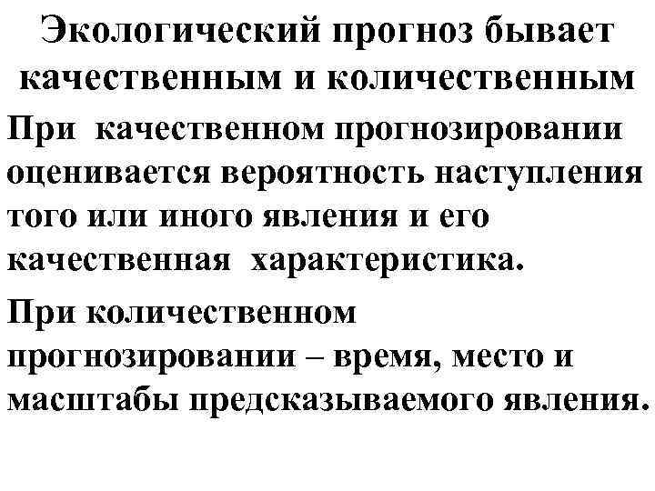 Экологический прогноз бывает качественным и количественным При качественном прогнозировании оценивается вероятность наступления того или