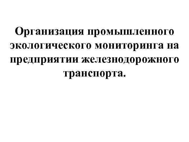 Организация промышленного экологического мониторинга на предприятии железнодорожного транспорта. 