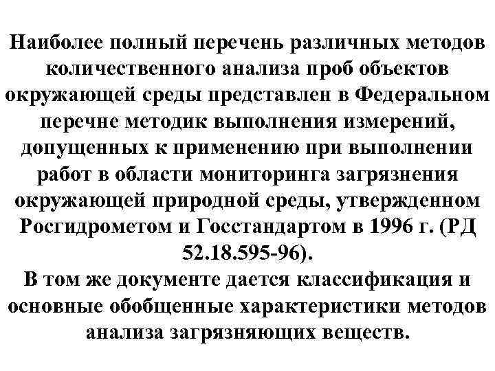 Наиболее полный перечень различных методов количественного анализа проб объектов окружающей среды представлен в Федеральном