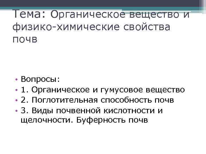 Тема: Органическое вещество и физико-химические свойства почв • • Вопросы: 1. Органическое и гумусовое