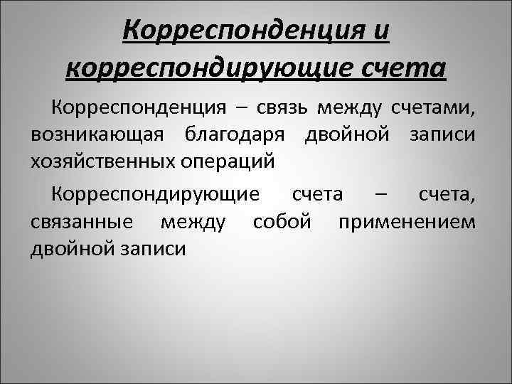 Корреспонденция и корреспондирующие счета Корреспонденция – связь между счетами, возникающая благодаря двойной записи хозяйственных