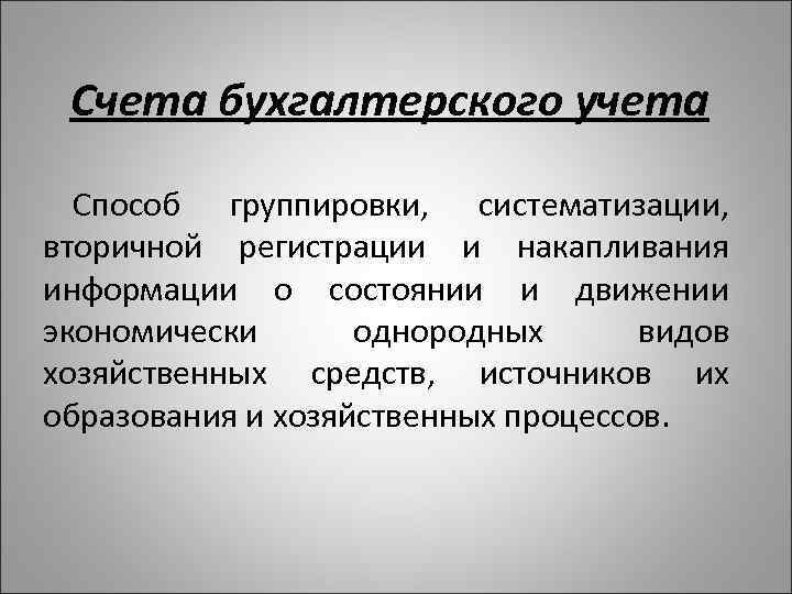 Счета бухгалтерского учета Способ группировки, систематизации, вторичной регистрации и накапливания информации о состоянии и