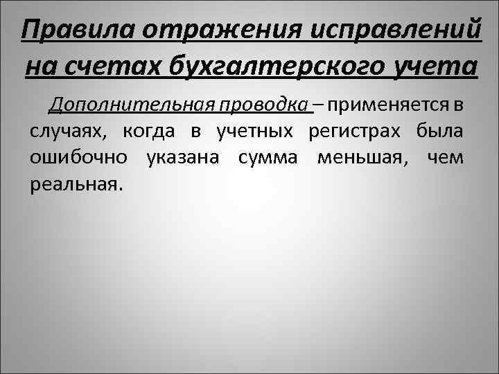 Правила отражения исправлений на счетах бухгалтерского учета Дополнительная проводка – применяется в случаях, когда