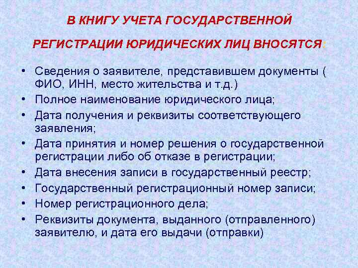 В КНИГУ УЧЕТА ГОСУДАРСТВЕННОЙ РЕГИСТРАЦИИ ЮРИДИЧЕСКИХ ЛИЦ ВНОСЯТСЯ: • Сведения о заявителе, представившем документы