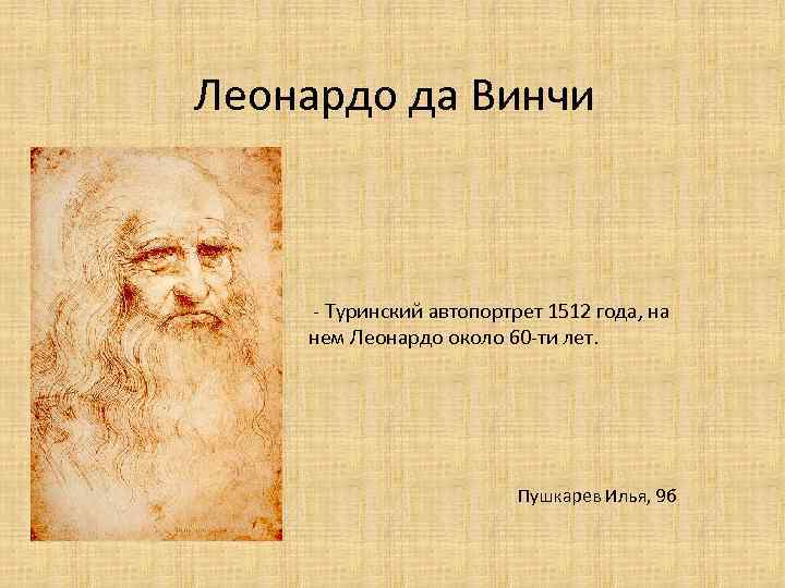 Леонардо да Винчи - Туринский автопортрет 1512 года, на нем Леонардо около 60 -ти