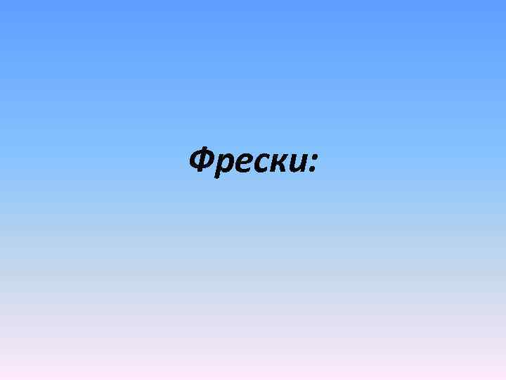 Фрески: 
