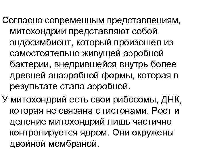 Согласно современным представлениям, митохондрии представляют собой эндосимбионт, который произошел из самостоятельно живущей аэробной бактерии,