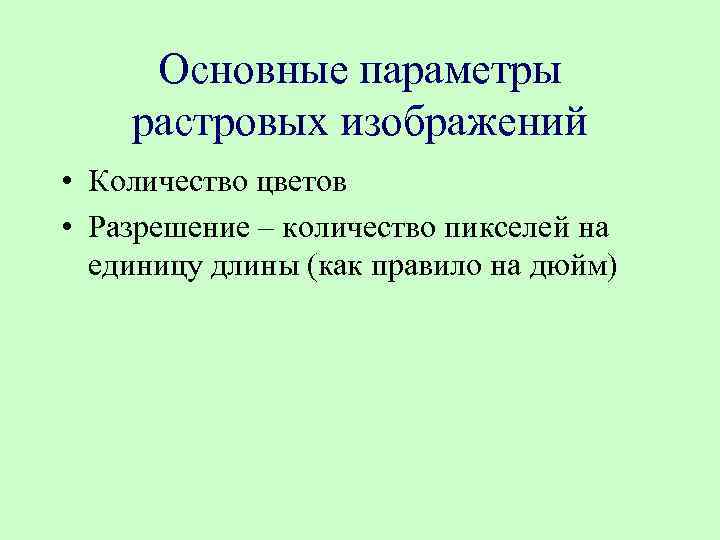 Основные параметры растровых изображений • Количество цветов • Разрешение – количество пикселей на единицу