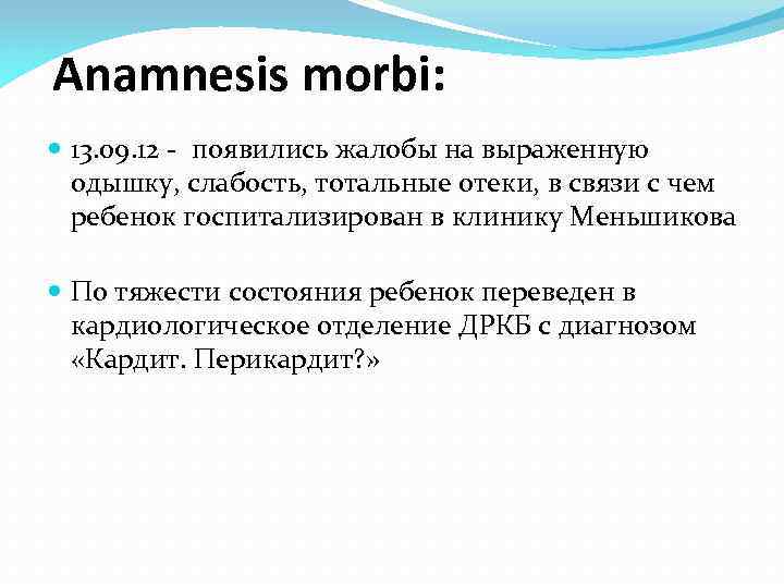 Anamnesis morbi: 13. 09. 12 - появились жалобы на выраженную одышку, слабость, тотальные отеки,