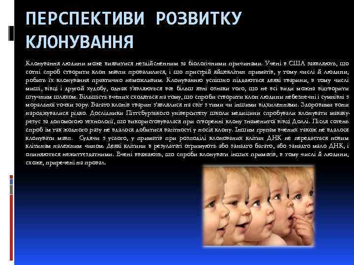 ПЕРСПЕКТИВИ РОЗВИТКУ КЛОНУВАННЯ Клонування людини може виявитися нездійсненним за біологічними причинами. Учені в США