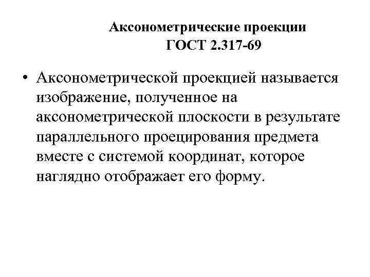 Аксонометрические проекции ГОСТ 2. 317 -69 • Аксонометрической проекцией называется изображение, полученное на аксонометрической