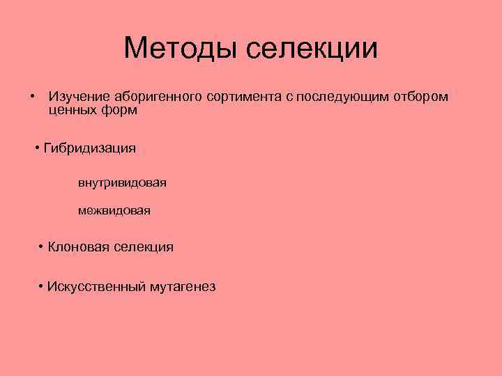 Методы селекции • Изучение аборигенного сортимента с последующим отбором ценных форм • Гибридизация внутривидовая