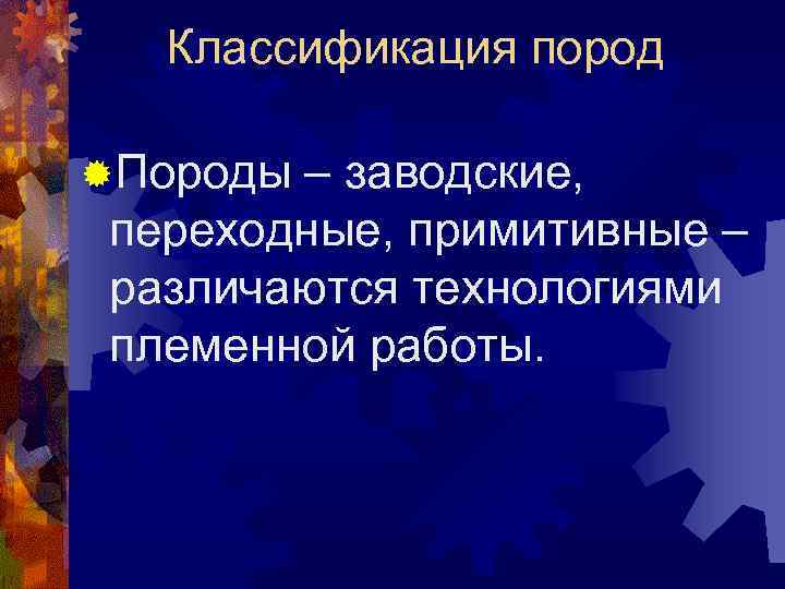 Классификация пород ®Породы – заводские, переходные, примитивные – различаются технологиями племенной работы. 