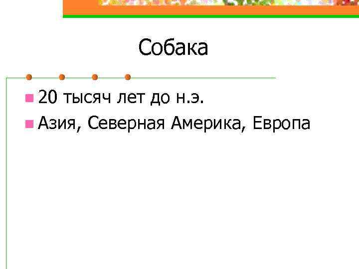 Собака n 20 тысяч лет до н. э. n Азия, Северная Америка, Европа 