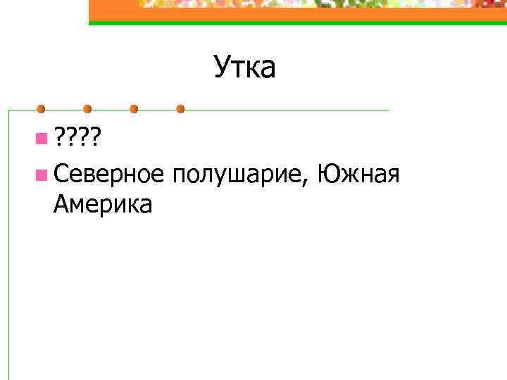 Утка n ? ? n Северное Америка полушарие, Южная 