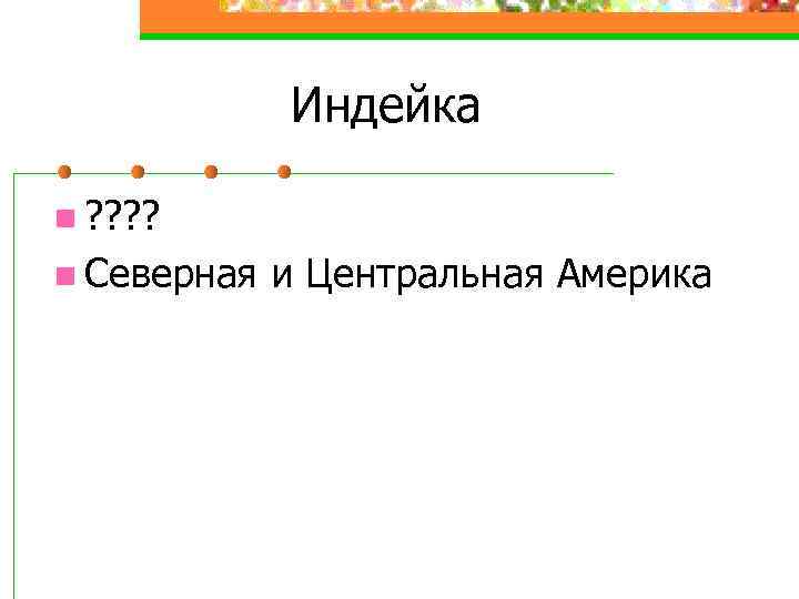 Индейка n ? ? n Северная и Центральная Америка 