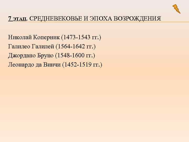 7 ЭТАП. СРЕДНЕВЕКОВЬЕ И ЭПОХА ВОЗРОЖДЕНИЯ Николай Коперник (1473 -1543 гг. ) Галилео Галилей