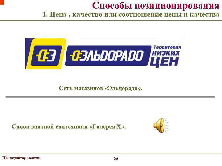 Способы позиционирования 1. Цена , качество или соотношение цены и качества Сеть магазинов «Эльдорадо»