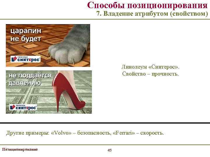Способы позиционирования 7. Владение атрибутом (свойством) Линолеум «Синтерос» . Свойство – прочность. Другие примеры: