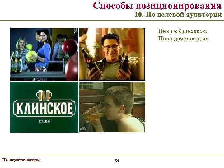 Способы позиционирования 10. По целевой аудитории Пиво «Клинское» . Пиво для молодых. Позиционирование 50
