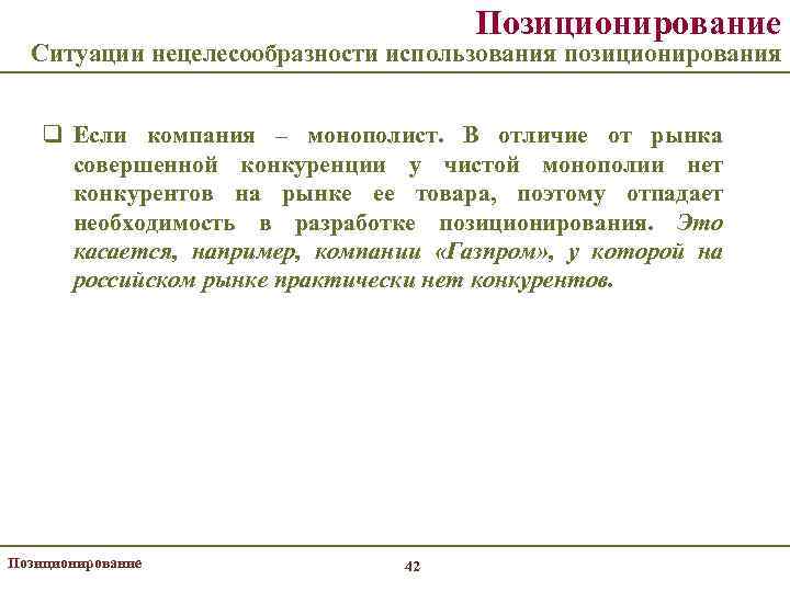 Позиционирование Ситуации нецелесообразности использования позиционирования q Если компания – монополист. В отличие от рынка