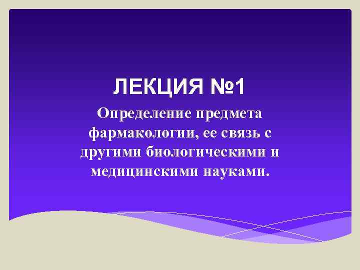 ЛЕКЦИЯ № 1 Определение предмета фармакологии, ее связь с другими биологическими и медицинскими науками.