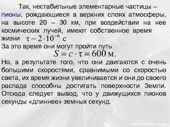 Так, нестабильные элементарные частицы – пионы, рождающиеся в верхних слоях атмосферы, на высоте 20