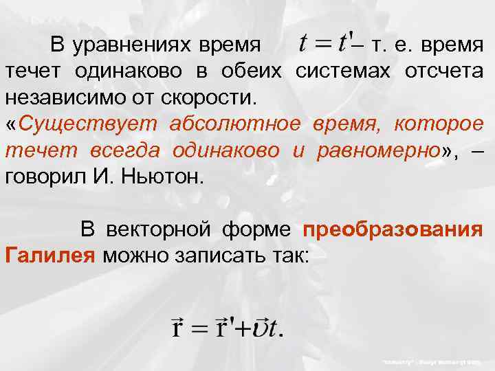 В уравнениях время – т. е. время течет одинаково в обеих системах отсчета независимо