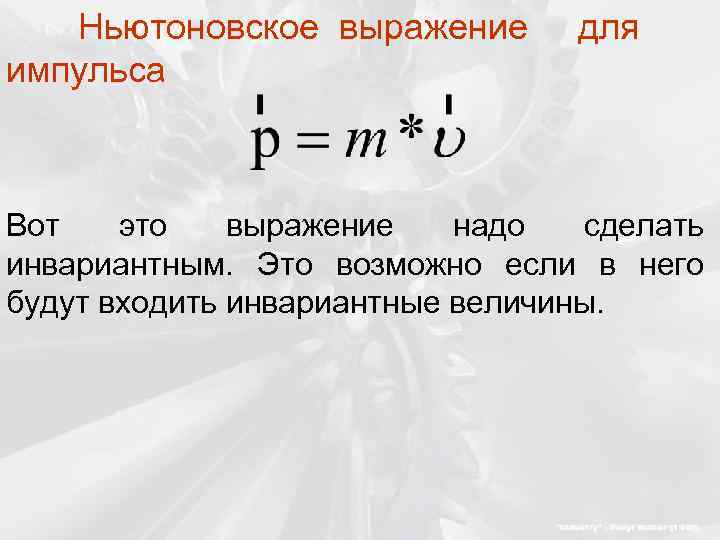 Ньютоновское выражение импульса для Вот это выражение надо сделать инвариантным. Это возможно если в
