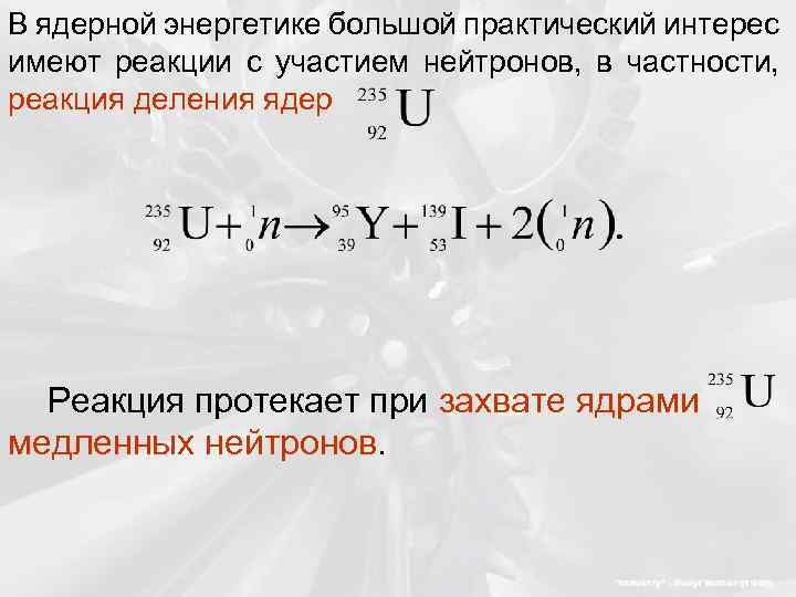 В ядерной энергетике большой практический интерес имеют реакции с участием нейтронов, в частности, реакция