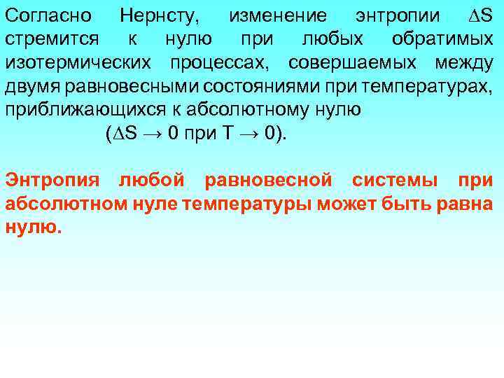 Согласно Нернсту, изменение энтропии S стремится к нулю при любых обратимых изотермических процессах, совершаемых