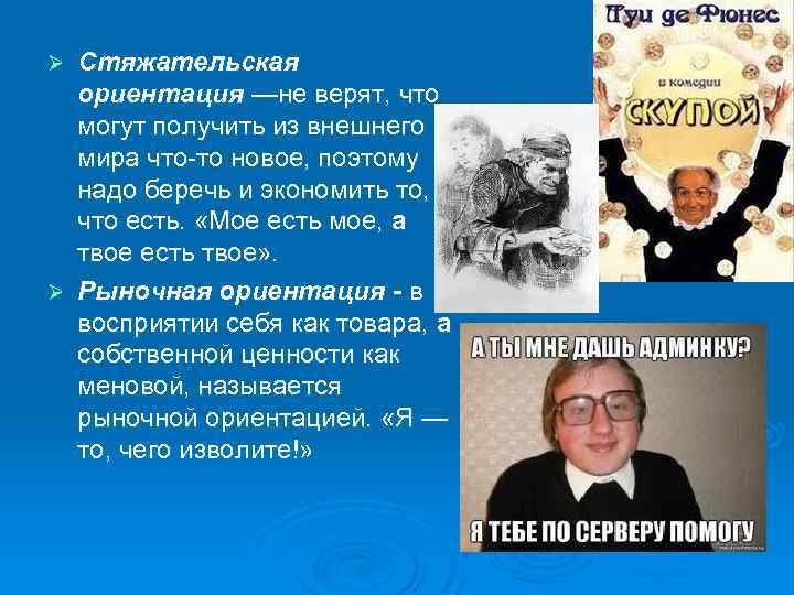 Стяжательская ориентация —не верят, что могут получить из внешнего мира что-то новое, поэтому надо