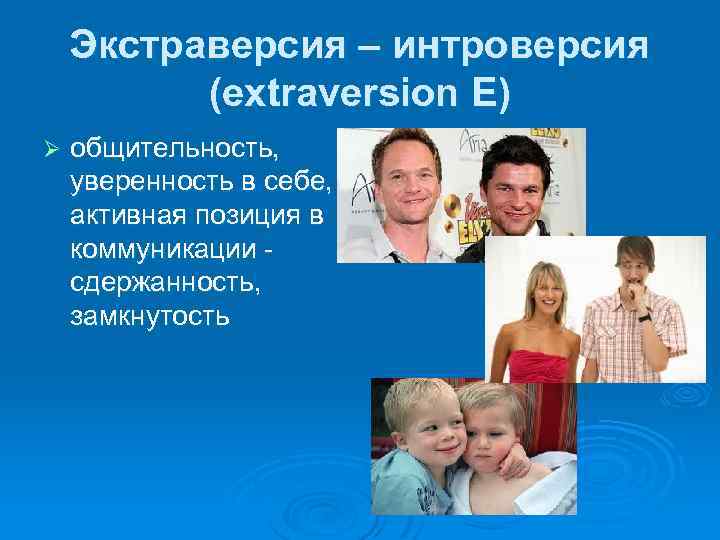 Экстраверсия – интроверсия (extraversion E) Ø общительность, уверенность в себе, активная позиция в коммуникации