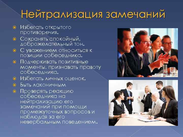 Нейтрализация замечаний Избегать открытого противоречия. Сохранять спокойный, доброжелательный тон. С уважением относиться к позиции
