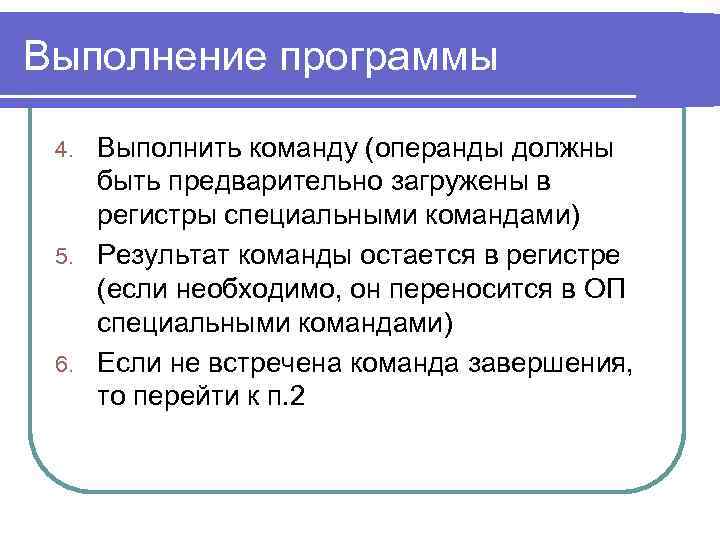 Выполнение программы Выполнить команду (операнды должны быть предварительно загружены в регистры специальными командами) 5.