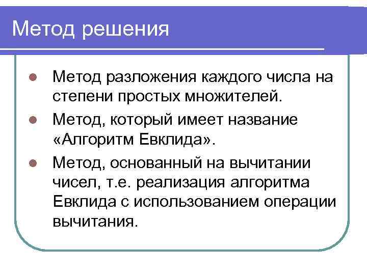 Метод решения Метод разложения каждого числа на степени простых множителей. l Метод, который имеет