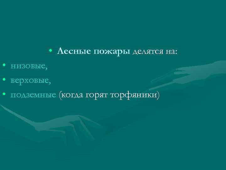  • Лесные пожары делятся на: • • • низовые, верховые, подземные (когда горят