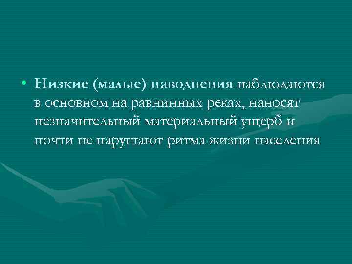  • Низкие (малые) наводнения наблюдаются в основном на равнинных реках, наносят незначительный материальный