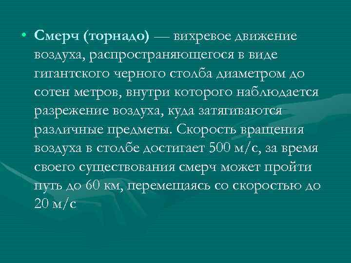  • Смерч (торнадо) — вихревое движение воздуха, распространяющегося в виде гигантского черного столба