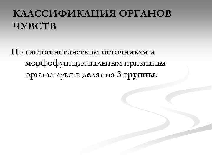 КЛАССИФИКАЦИЯ ОРГАНОВ ЧУВСТВ По гистогенетическим источникам и морфофункциональным признакам органы чувств делят на 3