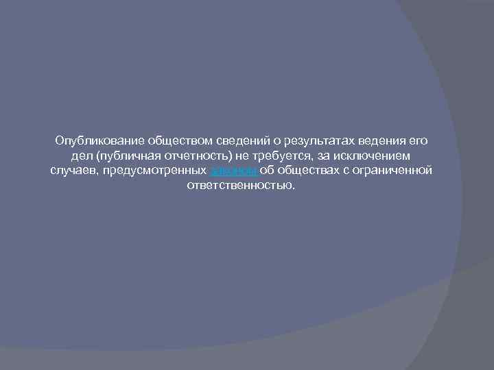 Опубликование обществом сведений о результатах ведения его дел (публичная отчетность) не требуется, за исключением